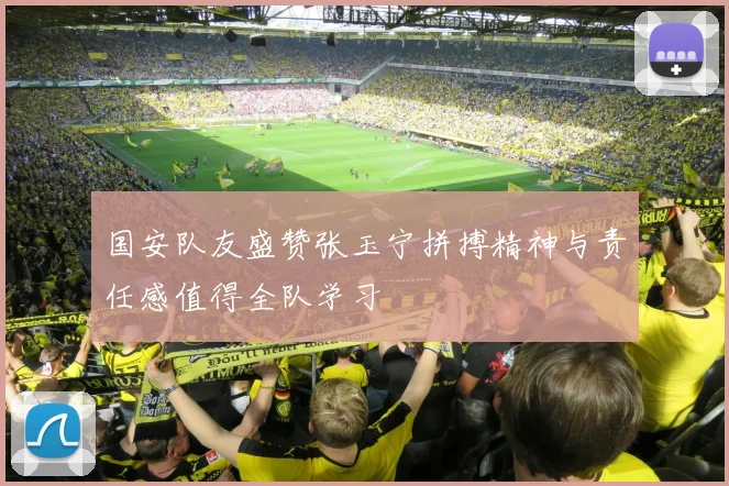国安队友盛赞张玉宁拼搏精神与责任感值得全队学习