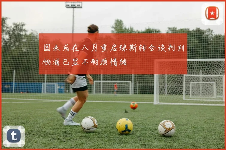 国米或在八月重启琼斯转会谈判利物浦已显不耐烦情绪