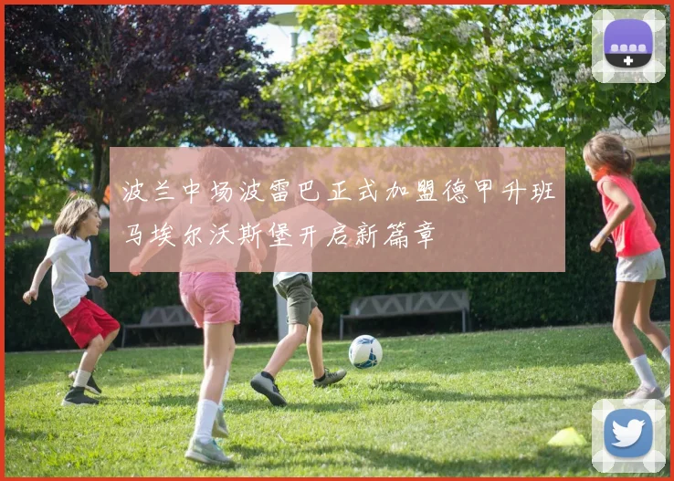 波兰中场波雷巴正式加盟德甲升班马埃尔沃斯堡开启新篇章
